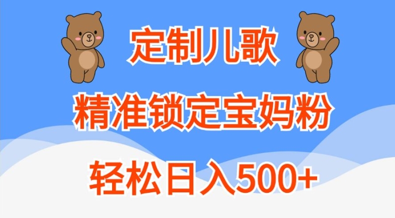 定制儿歌，精准锁定宝妈粉，轻松日入500+-自媒体副业资源网