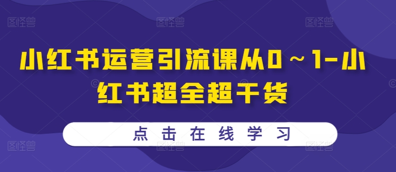 小红书运营引流课从0～1-小红书超全超干货-自媒体副业资源网