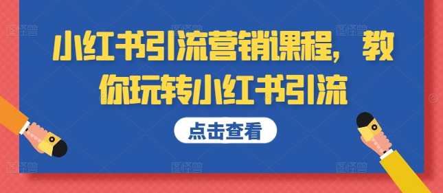 小红书引流营销课程，教你玩转小红书引流-自媒体副业资源网