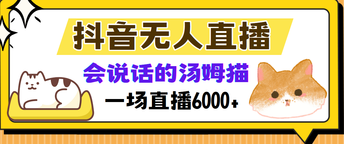 （12976期）抖音无人直播，会说话的汤姆猫弹幕互动小游戏，两场直播6000+-自媒体副业资源网