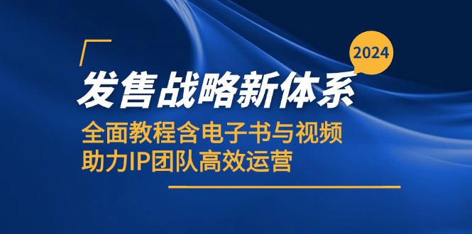 （12985期）2024发售战略新体系，全面教程含电子书与视频，助力IP团队高效运营-自媒体副业资源网