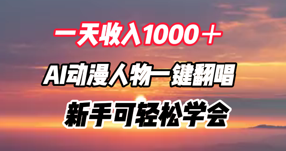 一天收入1000＋，AI动漫人物一键翻唱，新手可轻松学会-自媒体副业资源网