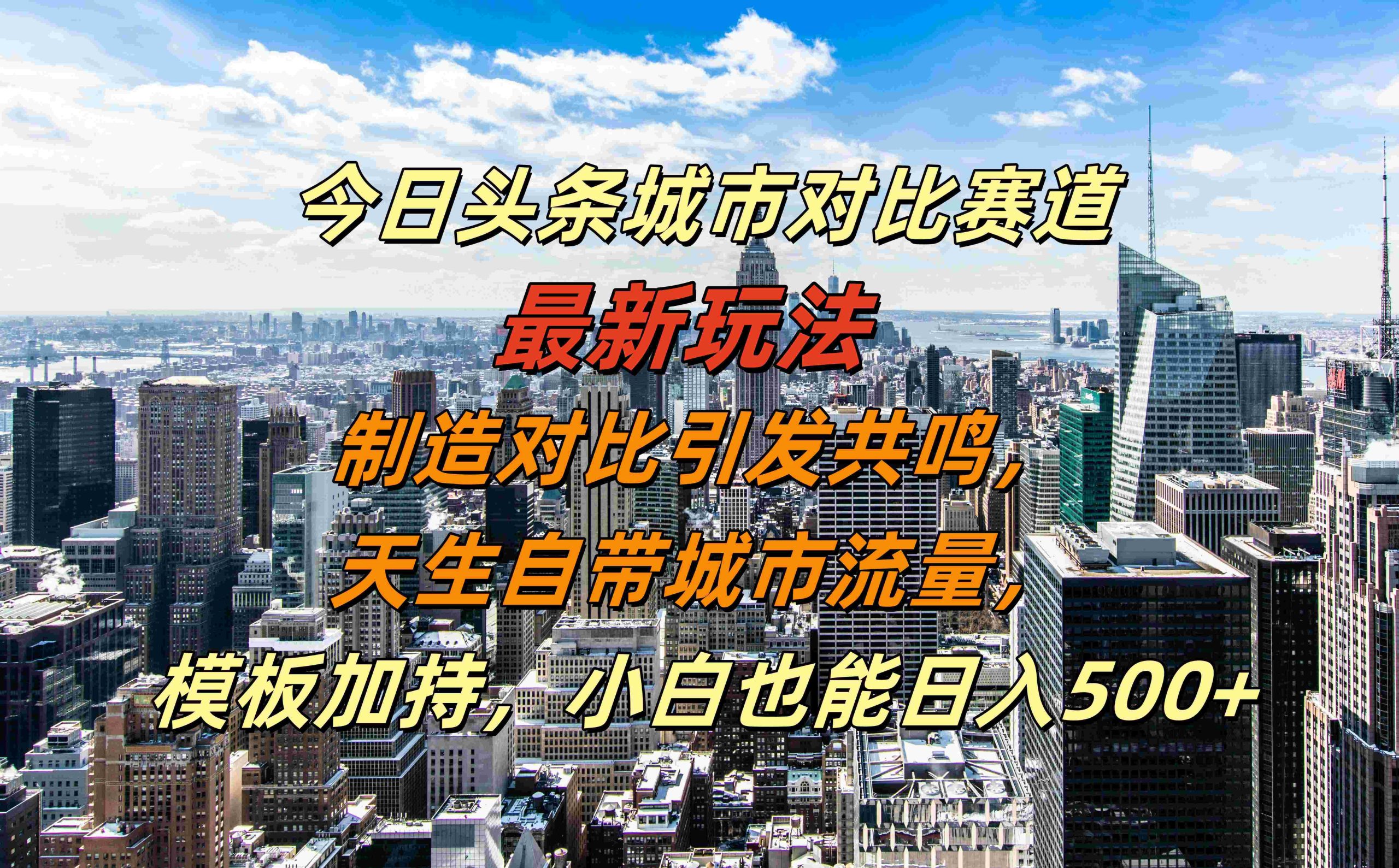 今日头条城市对比赛道最新玩法，制造对比引发共鸣，天生自带城市流量，模板加持，小白也能日入500+-自媒体副业资源网