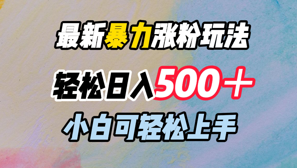 最新暴力涨粉玩法，轻松日入500＋，小白可轻松上手-自媒体副业资源网