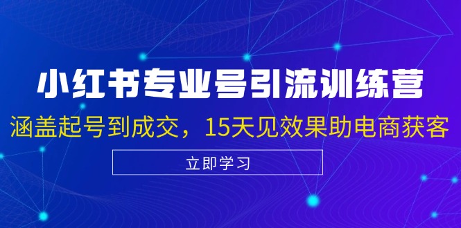 小红书专业号引流陪跑课，涵盖起号到成交，15天见效果助电商获客-自媒体副业资源网