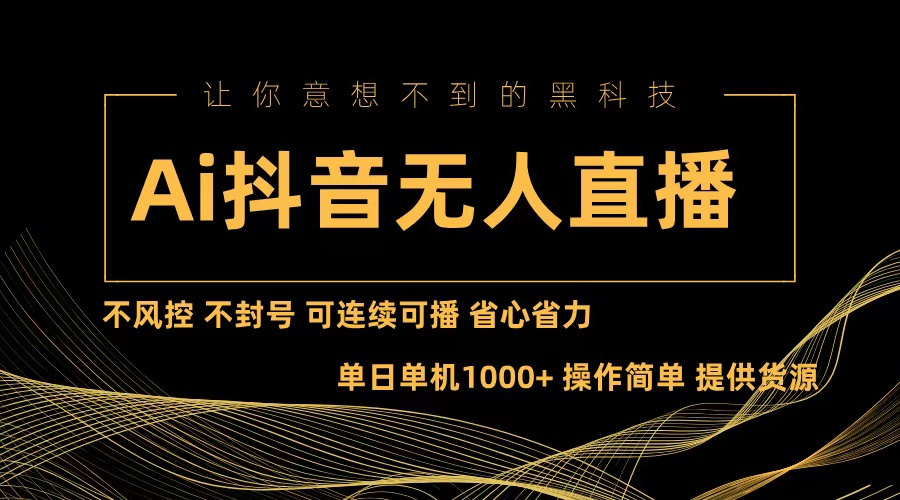 （13020期）Ai抖音无人直播项目：不风控，不封号，可连续可播，省心省力-自媒体副业资源网