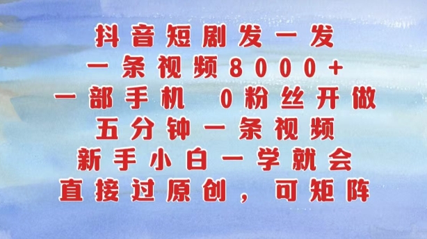 抖音短剧发一发，五分钟一条视频，新手小白一学就会，只要一部手机，0粉丝即可操作-自媒体副业资源网