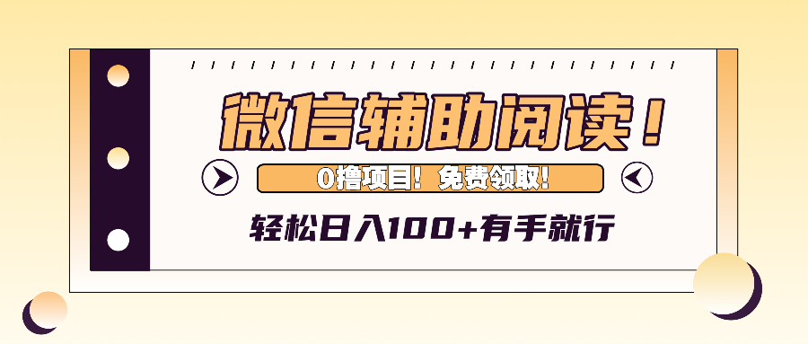 （13034期）微信辅助阅读，日入100+，0撸免费领取。-自媒体副业资源网