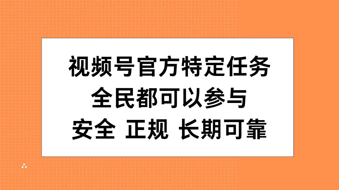 视频号官方特定任务，全民可参与，安全正规长期可靠-自媒体副业资源网