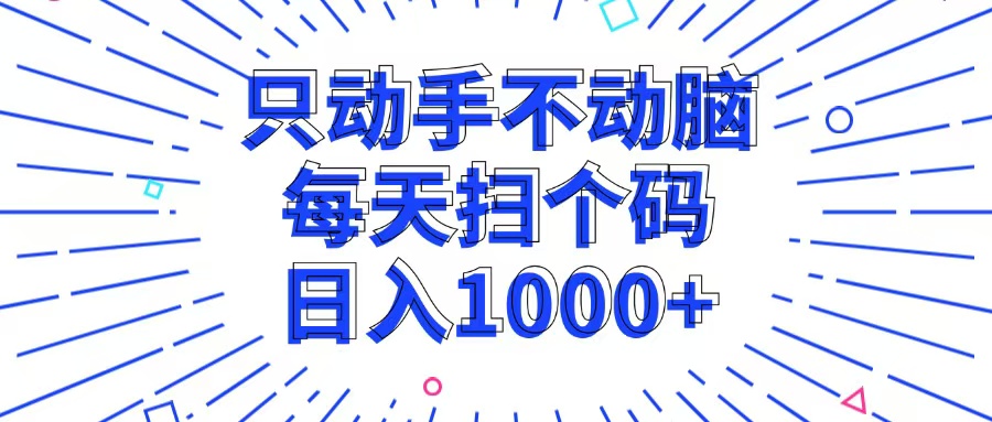 （13041期）只动手不动脑，每个扫个码，日入1000+-自媒体副业资源网