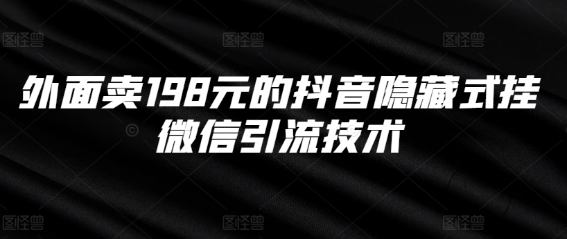 外面卖198元的抖音隐藏式挂微信引流技术-自媒体副业资源网