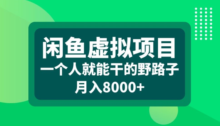 闲鱼虚拟项目，一个人就可以干的野路子，月入8000+-自媒体副业资源网