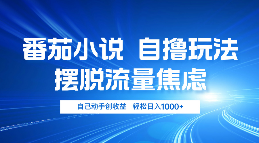 （13105期）番茄小说自撸玩法 摆脱流量焦虑 日入1000+-自媒体副业资源网