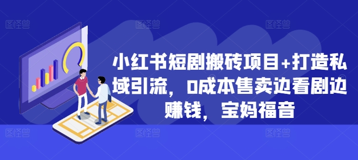 小红书短剧搬砖项目+打造私域引流，0成本售卖边看剧边赚钱，宝妈福音-自媒体副业资源网