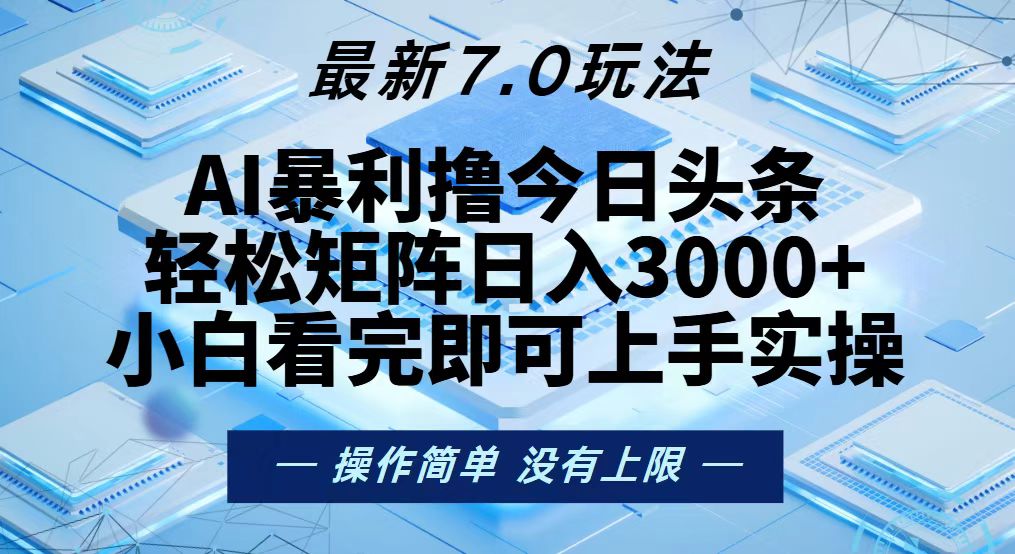 （13125期）今日头条最新7.0玩法，轻松矩阵日入3000+-自媒体副业资源网