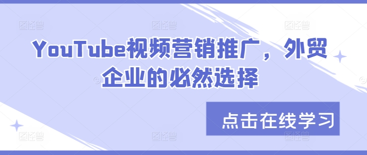 YouTube视频营销推广，外贸企业的必然选择-自媒体副业资源网