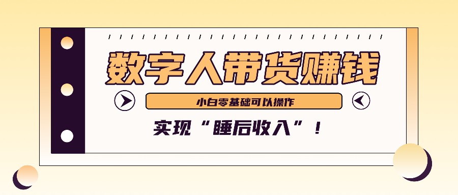 数字人带货2个月赚了6万多，做短视频带货，新手一样可以实现“睡后收入”！-自媒体副业资源网