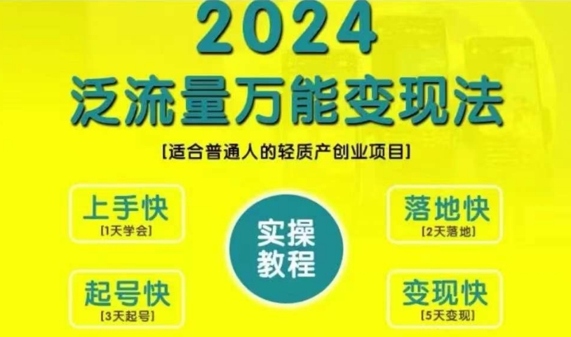 创业变现教学，2024泛流量万能变现法，适合普通人的轻质产创业项目-自媒体副业资源网