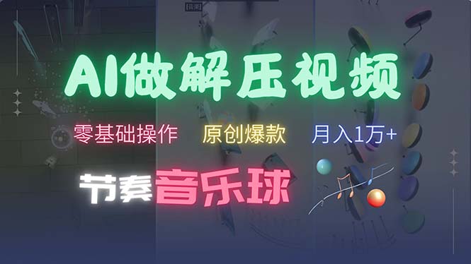 （13134期）AI制作节奏音乐球解压视频，不需要专业工具，零基础操作，条条视频原创…-自媒体副业资源网