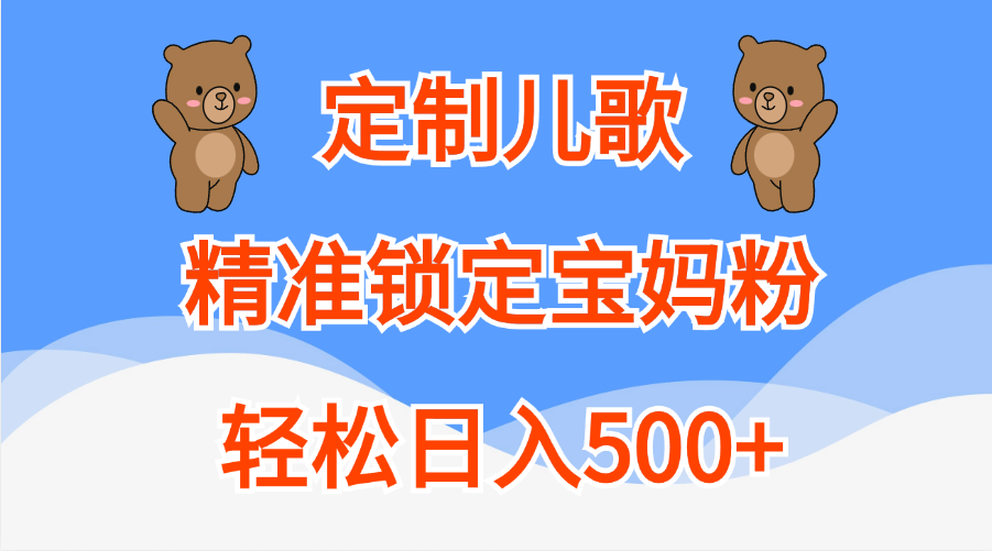 定制儿歌精准锁定宝妈粉，轻松日入500+-自媒体副业资源网