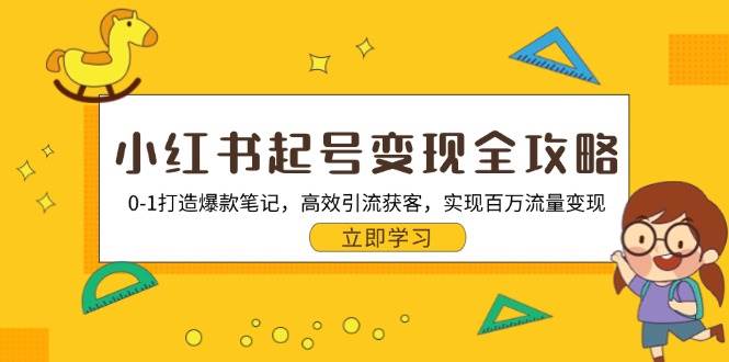 小红书起号变现全攻略：0-1打造爆款笔记，高效引流获客，实现百万流量变现-自媒体副业资源网