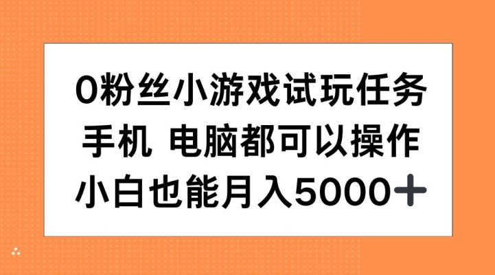 0粉丝小游戏试玩任务，手机电脑都可以操作，小白也能月入5000+-自媒体副业资源网