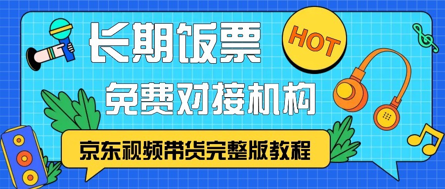 京东视频带货完整版教程，长期饭票、免费对接机构-自媒体副业资源网