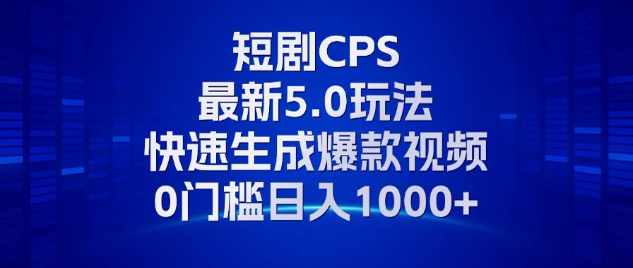 （13188期）11月最新短剧CPS玩法，快速生成爆款视频，小白0门槛轻松日入1000+-自媒体副业资源网