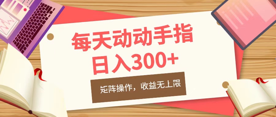 每天动动手指头，日入300+，批量操作，收益无上限-自媒体副业资源网