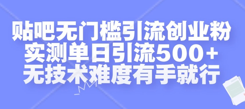 贴吧无门槛引流创业粉，实测单日引流500+，无技术难度有手就行-自媒体副业资源网