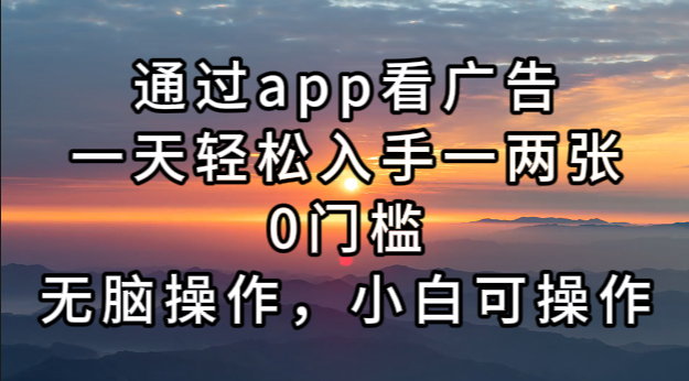 （13207期）通过app看广告，一天轻松入手一两张0门槛，无脑操作，小白可操作-自媒体副业资源网