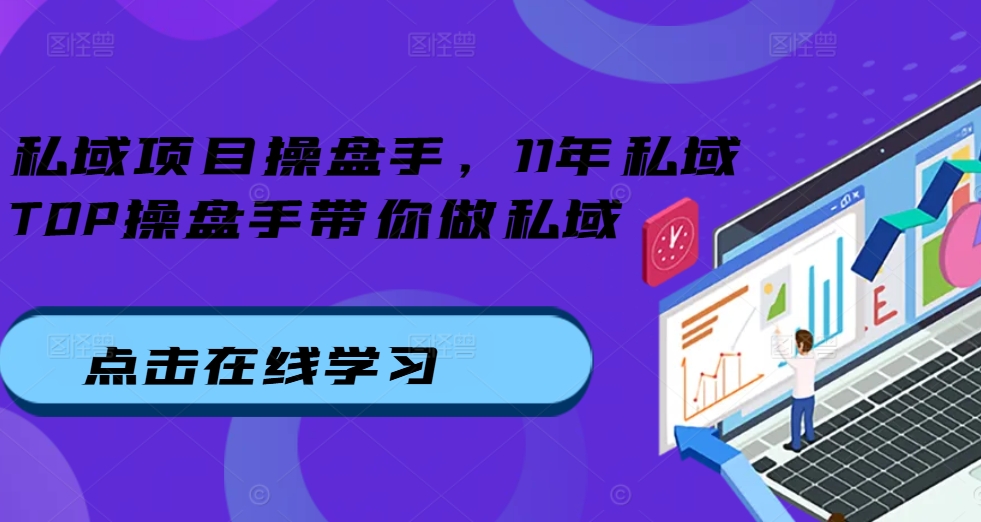 私域项目操盘手，11年私域TOP操盘手带你做私域-自媒体副业资源网