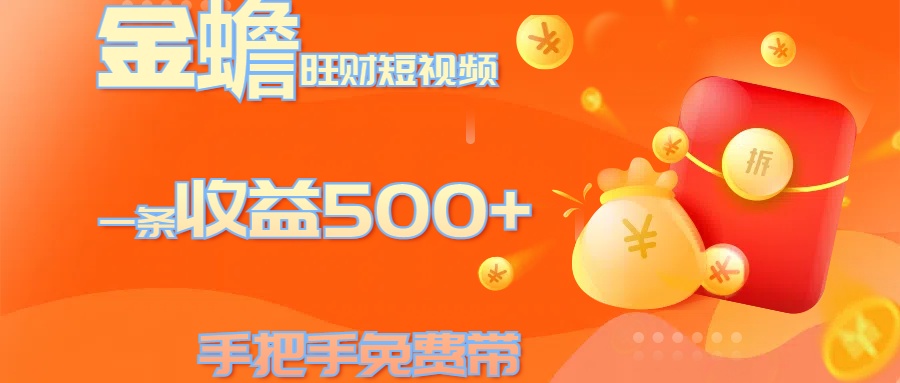 金蟾旺财短视频玩法 一条收益500+ 手把手免费带 当天可上手-自媒体副业资源网