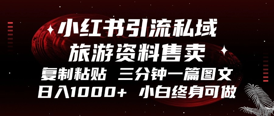 （13260期）小红书引流私域旅游资料售卖，复制粘贴，三分钟一篇图文，日入1000+，…-自媒体副业资源网