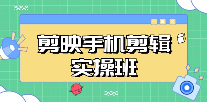 （13264期）剪映手机剪辑实战班，从入门到精通，抖音爆款视频制作秘籍分段讲解-自媒体副业资源网