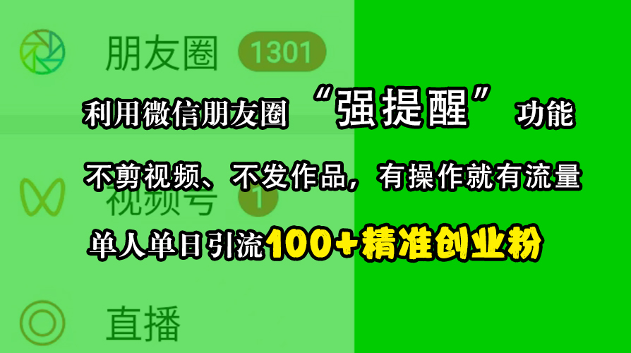 利用微信朋友圈“强提醒”功能，引流精准创业粉，不剪视频、不发作品，有操作就有流量，单人单日引流100+创业粉-自媒体副业资源网