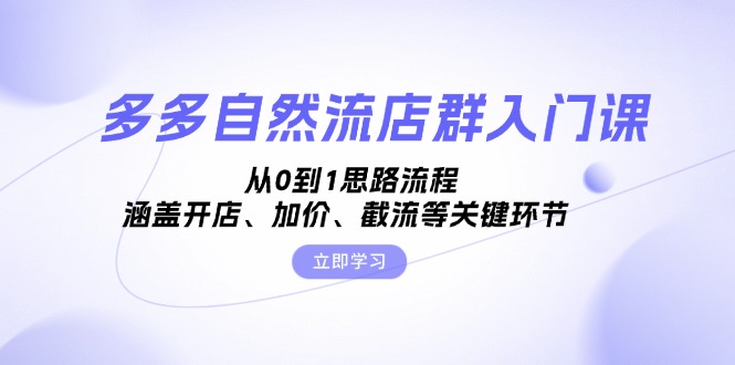 （13279期）多多自然流店群入门课，从0到1思路流程，涵盖开店、加价、截流等关键环节-自媒体副业资源网