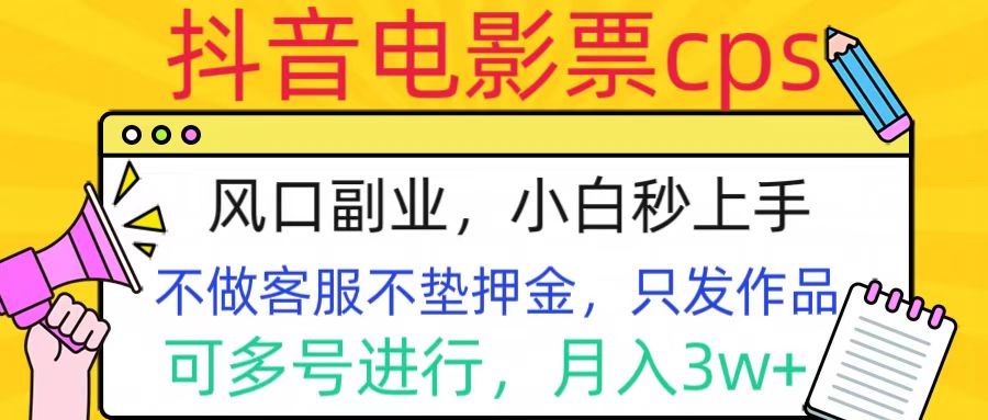 抖音电影票cps，风口副业，不需做客服垫押金，操作简单，月入3w+-自媒体副业资源网